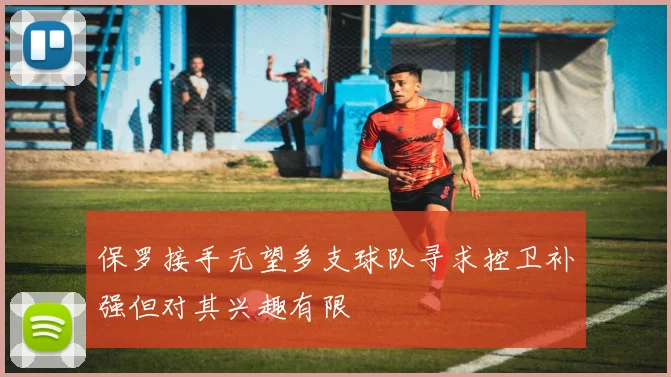 保罗接手无望多支球队寻求控卫补强但对其兴趣有限